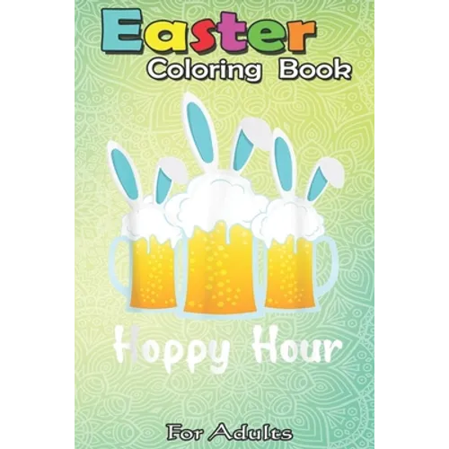 Easter Coloring Book For Adults: Punny Easter Happy Bunny Beer Drinking Top Men Women A Happy Easter Coloring Book For Teens & Adults - Great Gifts wi