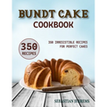 Bundt Cake Cookbook: 350 Irresistible Recipes for Perfect Cakes