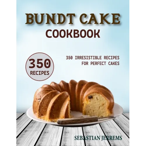 Bundt Cake Cookbook: 350 Irresistible Recipes for Perfect Cakes
