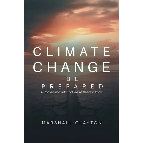 Climate Change - Be Prepared: A Convenient Truth That We All Need to Know: Be Prepared: A Convenient Truth That We All Need to Know: Be Prepared: