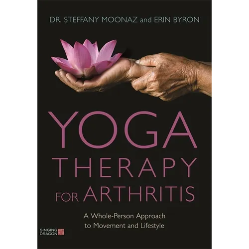 Yoga Therapy for Arthritis: A Whole-Person Approach to Movement and Lifestyle