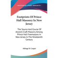 Footprints Of Prince Hall Masonry In New Jersey: The Source And Course Of Ancient Craft Masonry Among Prince Hall Freemasons In New Jersey In The Nine