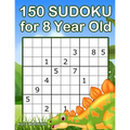 150 Sudoku for 8 Year Old: Sudoku With Dinosaur Book for Kids Ages 8 - 12