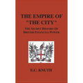 The Empire of "The City": The Secret History of British Financial Power