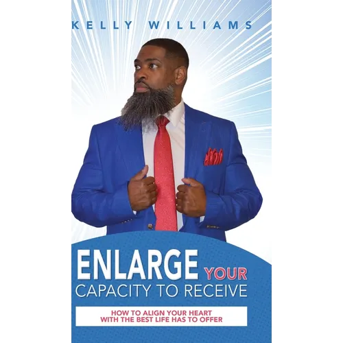 Enlarge Your Capacity to Receive: How to Align Your Heart With the Best Life Has to Offer