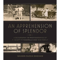 An Apprehension of Splendor: A Biography in Photographs of F. Scott Fitzgerald and His Family