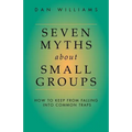 Seven Myths about Small Groups: How to Keep from Falling Into Common Traps