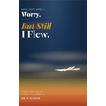 Worry, Worry, Worry, But Still I Flew