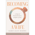 Becoming a Wife: 21 Days of Preparation for a Daughter of God
