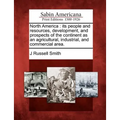 North America: its people and resources, development, and prospects of the continent as an agricultural, industrial, and commercial area.