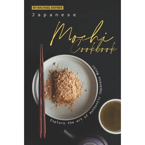 Japanese Mochi Cookbook: Explore the art of authentic Japanese Mochi