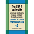 The FDA and Worldwide Current Good Manufacturing Practices and Quality System Requirements Guidebook for Finished Pharmaceuticals