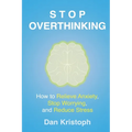 Stop Overthinking: How to Relieve Anxiety, Stop Worrying, and Reduce Stress