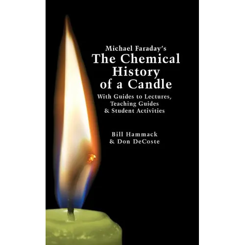 Michael Faraday's The Chemical History of a Candle: With Guides to Lectures, Teaching Guides & Student Activities