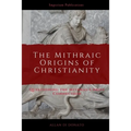The Mithraic Origins of Christianity: Questioning the Mithras-Christ Connection