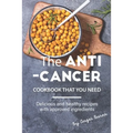 The Anti-Cancer Cookbook That You Need: Delicious and Healthy Recipes with Approved Ingredients