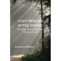 God's Mercies after Suicide: God's Mercies after Suicide: Blessings Woven through a Mother's Heart
