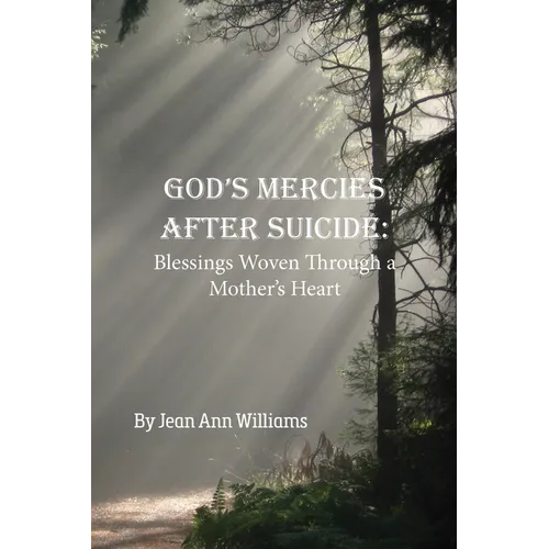 God's Mercies after Suicide: God's Mercies after Suicide: Blessings Woven through a Mother's Heart