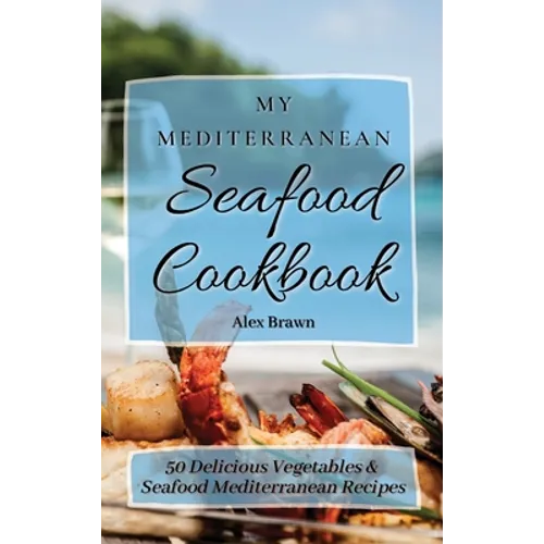 My Mediterranean Seafood Cookbook: 50 Delicious Vegetables & Seafood Mediterranean Recipes