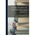 Short Works of Robert William Service