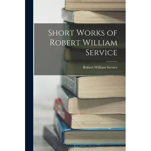 Short Works of Robert William Service