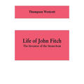 Life of John Fitch: The Inventor of the Steam-boat