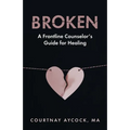 Broken: A Frontline Counselor's Guide for Healing