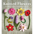 Knitted Flowers: 30 Simple Floral Patterns to Create