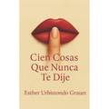 Cien Cosas Que Nunca Te Dije: Un viaje íntimo al alma, escrito en palabras