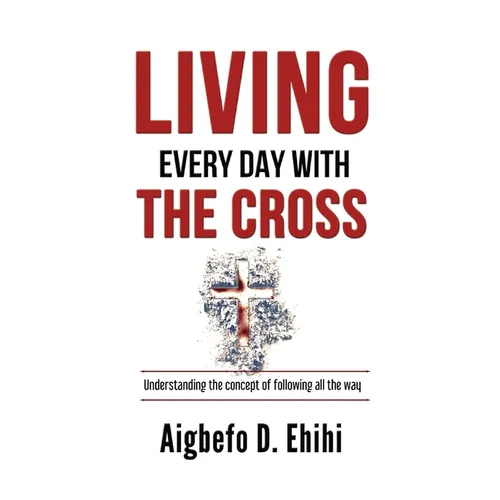 Living Every Day with the Cross: Understanding The Concept Of Following All The Way