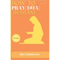 How to Pray (Dua) in Islam: The book Unveiling the divine secret of how to attain Allah's love and get your prayers answered like the pious predec