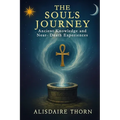 The Soul's Journey: ANCIENT KNOWLEDGE and NEAR - DEATH EXPERIENCES