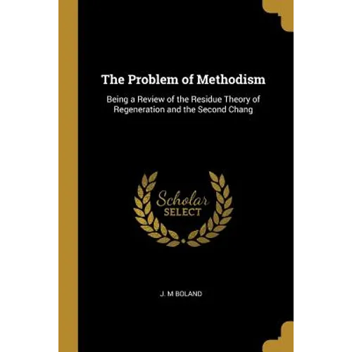 The Problem of Methodism: Being a Review of the Residue Theory of Regeneration and the Second Chang