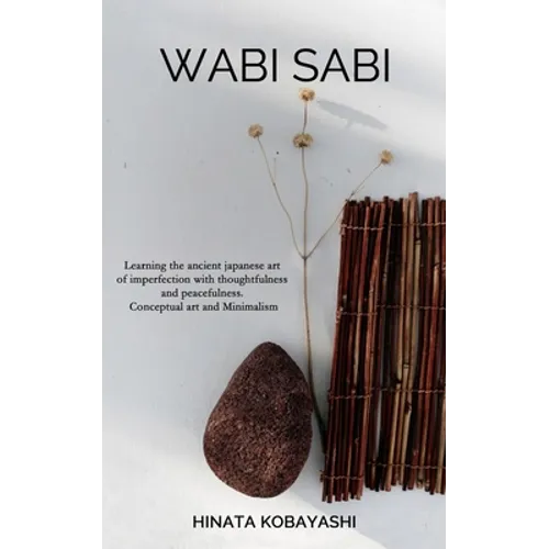 Wabi Sabi - Learning the ancient japanese art of imperfection with thoughtfulness and peacefulness. Conceptual art and Minimalism
