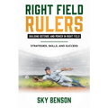 Right Field Rulers Building Defense and Power in Right Field: Strategies, Skills, and Success (The Ultimate Baseball Mastery Series Mastering Every Po