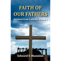 Faith of Our Fathers: An American Catholic History