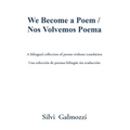 We Become a Poem / Nos Volvemos Poema: A bilingual collection of poems without translation / Una colección de poemas bilingüe sin traducción