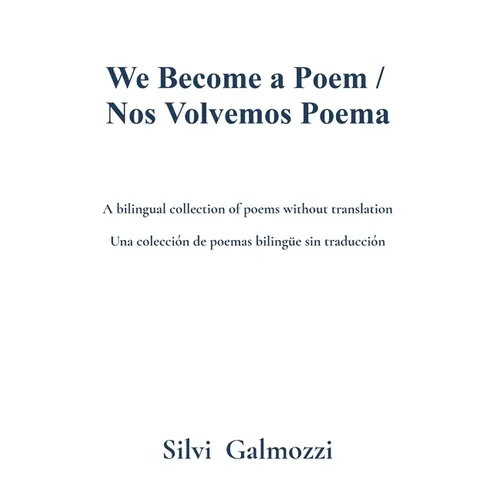 We Become a Poem / Nos Volvemos Poema: A bilingual collection of poems without translation / Una colección de poemas bilingüe sin traducción
