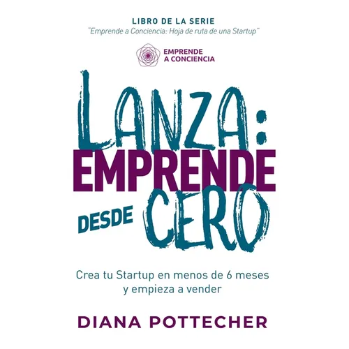 Lanza: EMPRENDE DESDE CERO: Crea tu Startup en menos de 6 meses y empieza a vender