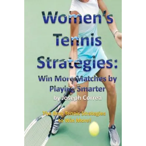 Women's Tennis Strategies: Win More Matches by Playing Smarter