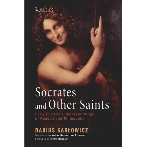 Socrates and Other Saints: Early Christian Understandings of Reason and Philosophy