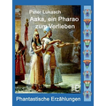 Aaka, ein Pharao zum Verlieben: Vier phantastische Geschichten