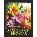 Seasons of Flowers Adults Coloring Book: 75 Beautiful and Relaxing Flowers coloring bookpage Adults