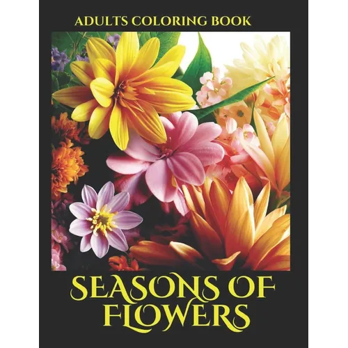 Seasons of Flowers Adults Coloring Book: 75 Beautiful and Relaxing Flowers coloring bookpage Adults