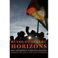 Revolutionary Horizons: Past and Present in Bolivian Politics