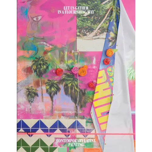 Let Us Gather in a Flourishing Way: Contemporary Latinx Painting