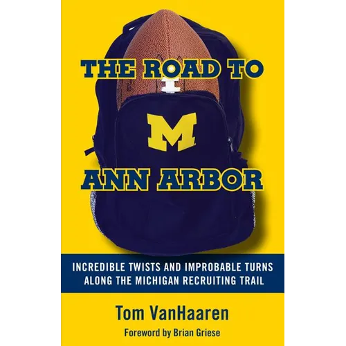 The Road to Ann Arbor: Incredible Twists and Improbable Turns Along the Michigan Recruiting Trail - Paperback