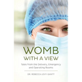 Womb With a View: Tales from the Delivery, Emergency and Operating Rooms