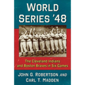 World Series '48: The Cleveland Indians and Boston Braves in Six Games