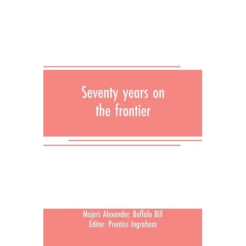 Seventy years on the frontier: Alexander Majors' memoirs of a lifetime on the border
